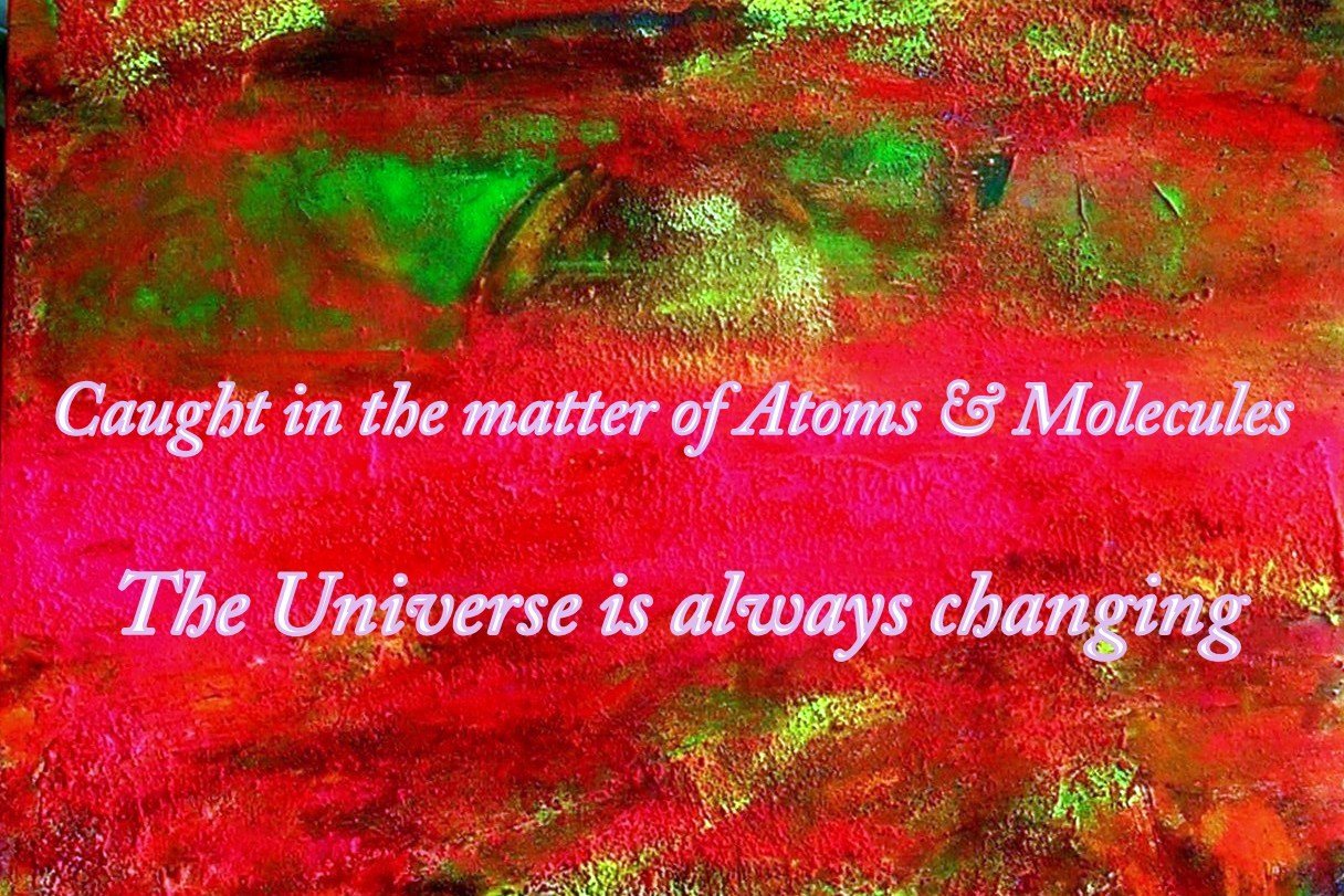 Caught in the matter of Atoms Molecules The Universe is always changing - Cosmic Art Card