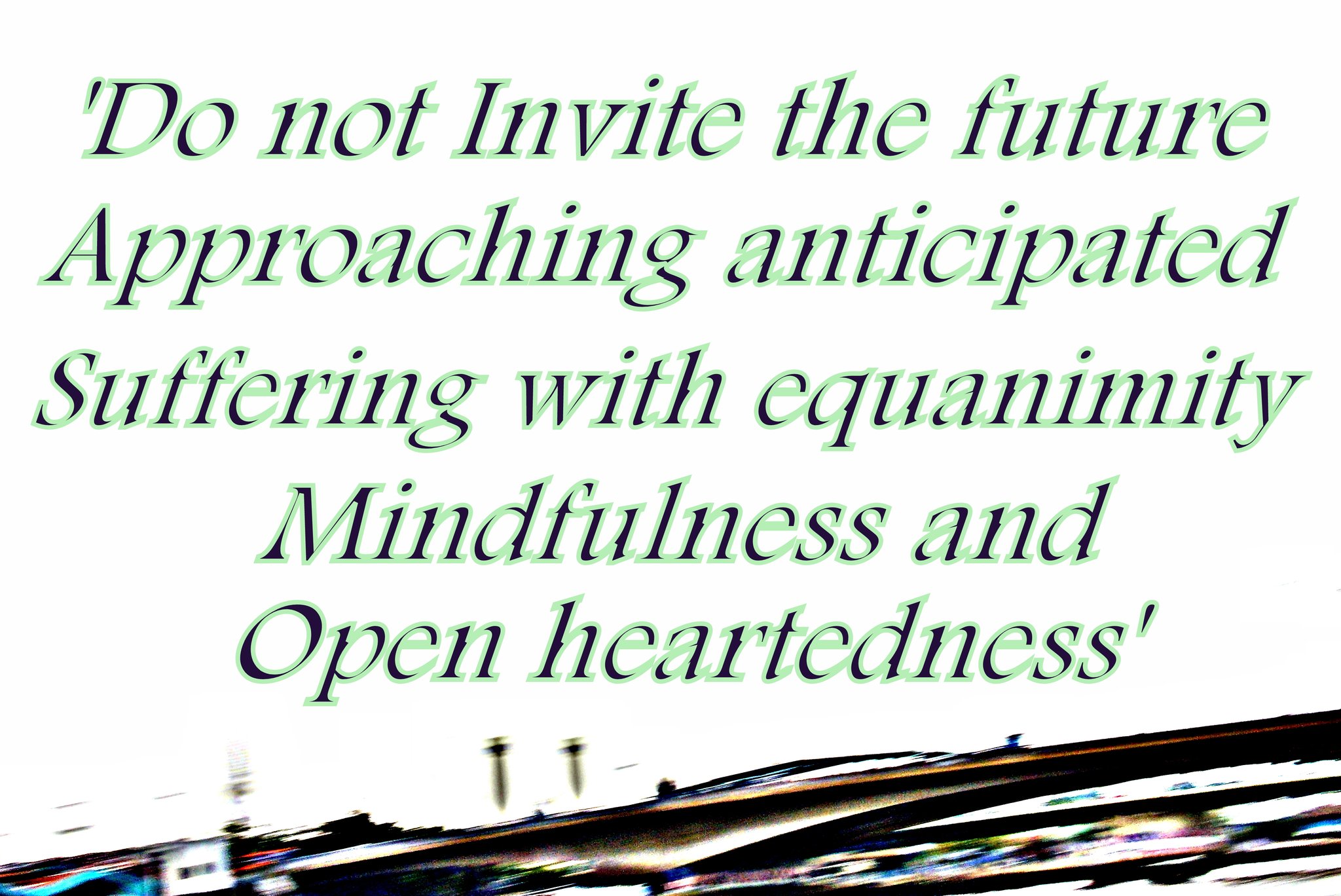 Do not Invite the future Approaching anticipated Suffering with equanimity Mindfulness and Open heartedness - Cosmic Art Card
