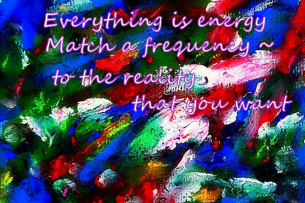 Everything is energy Match a frequency to the reality that you want - Cosmic Art Card