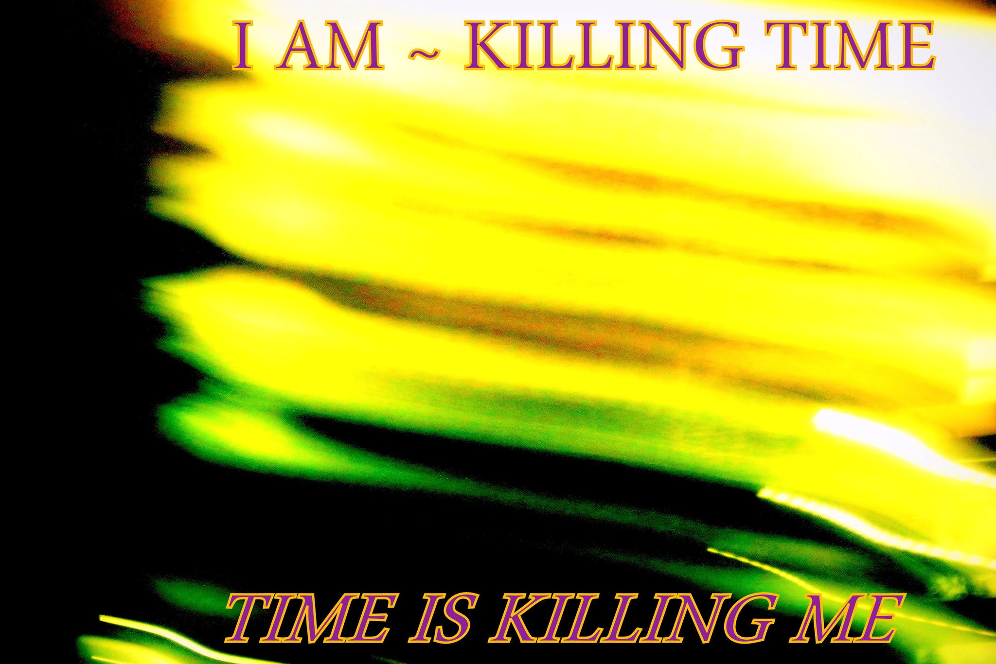 I AM KILLING TIME TIME IS KILLING ME - Cosmic Art Card