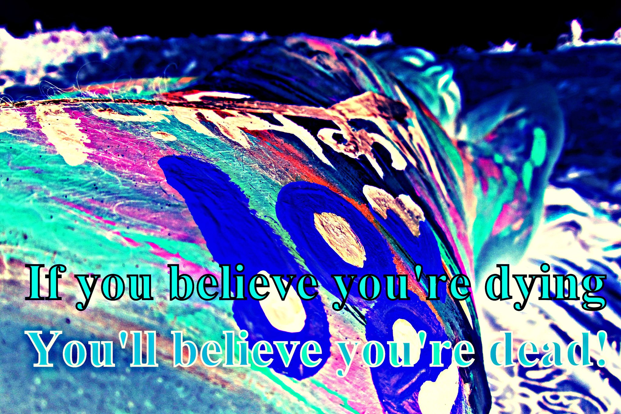 If you believe youre dying Youll believe youre dead - Cosmic Art Card