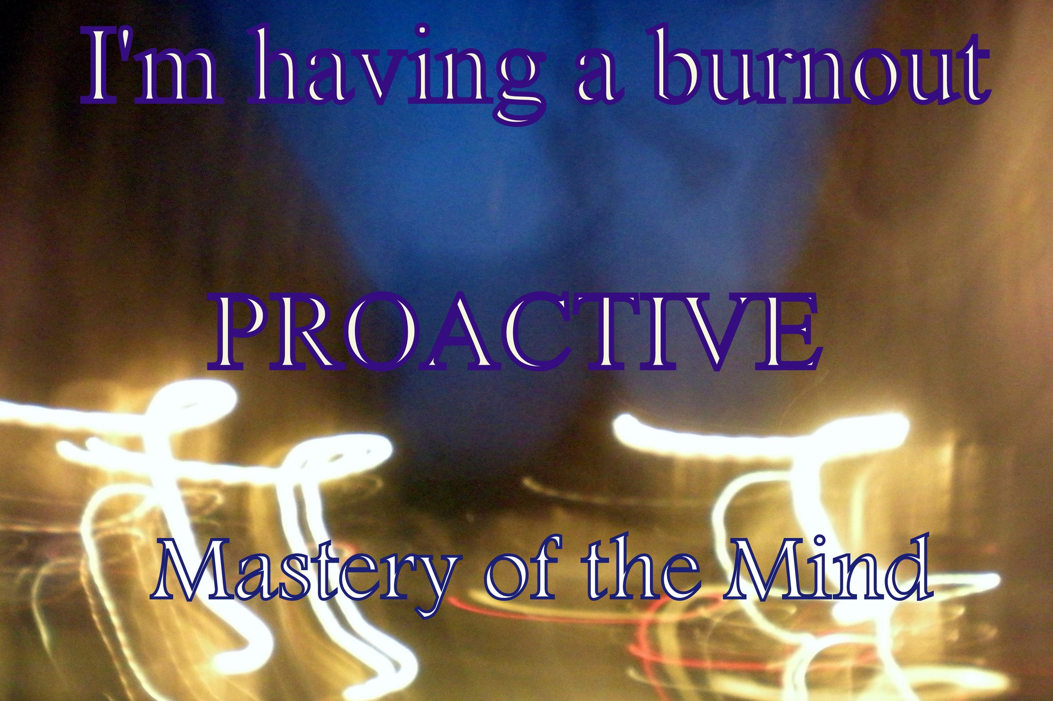 Im having a burnout PROACTIVE Mastery of the Mind - Cosmic Art Card