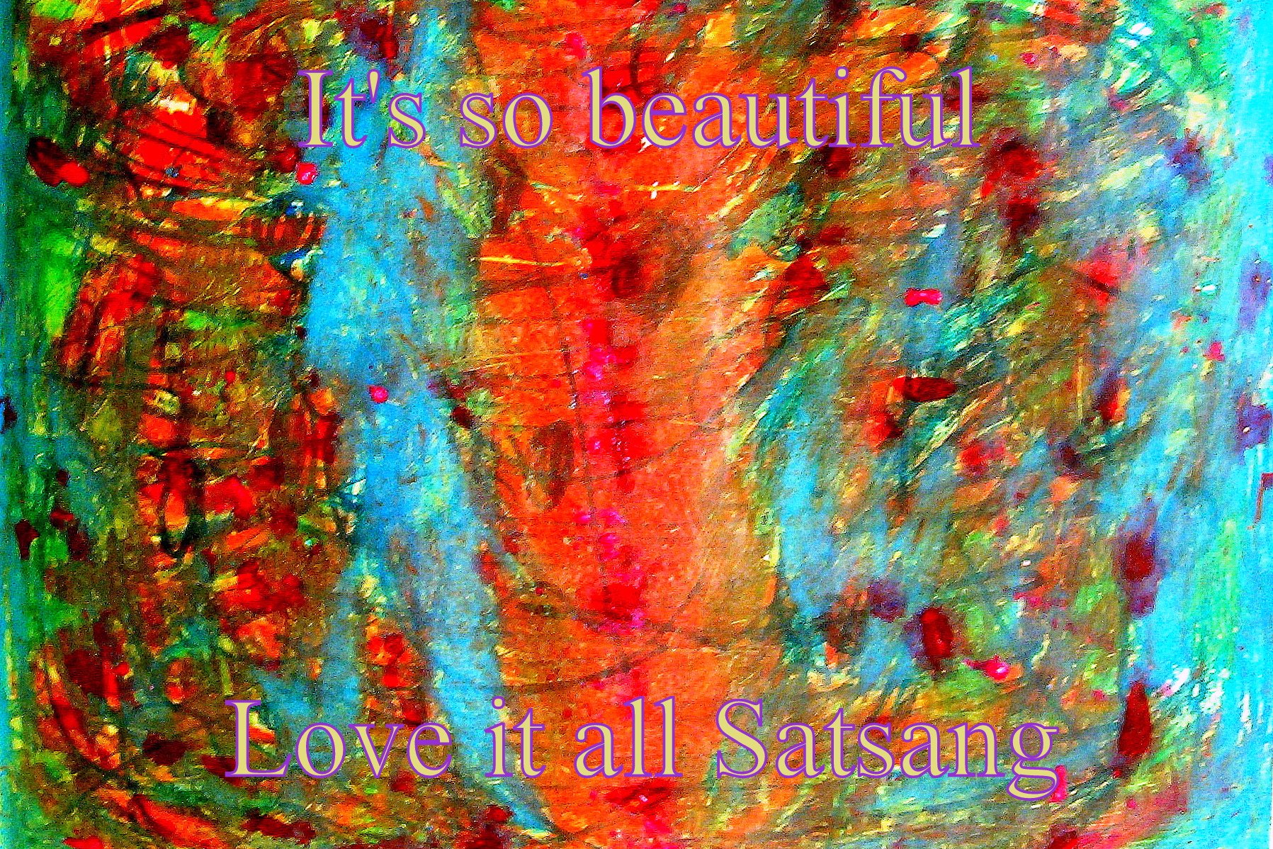 Its so beautiful Love it all Satsang - Cosmic Art Card depicting emotional essence