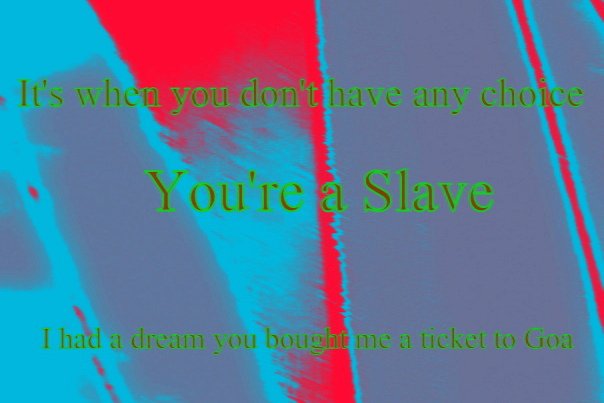 Its when you dont have any choice Youre a SlaveI had a dream you bought me a ticket to Goa - Cosmic Art Card
