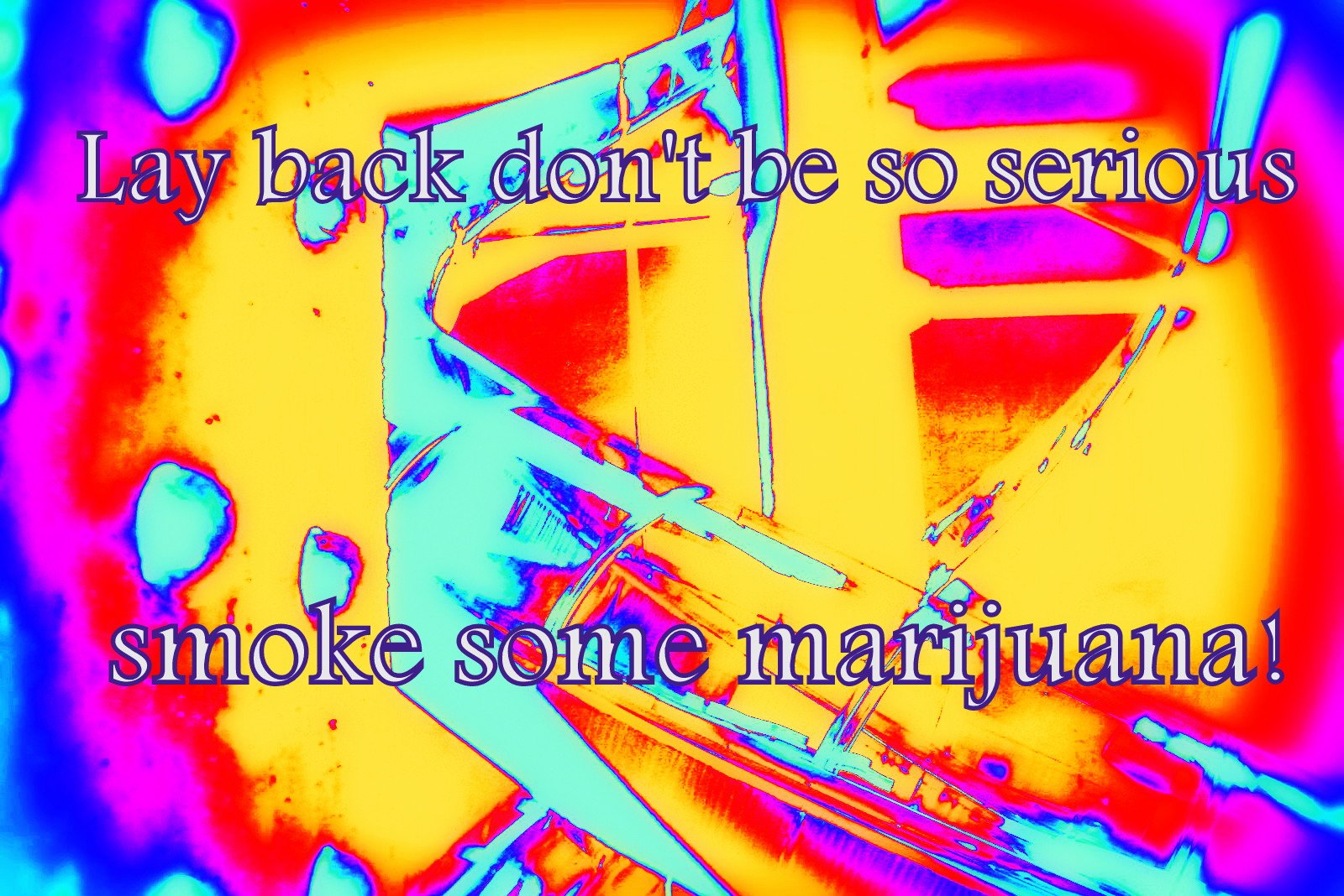 Lay back dont be so serious smoke some marijuana - Cosmic Art Card