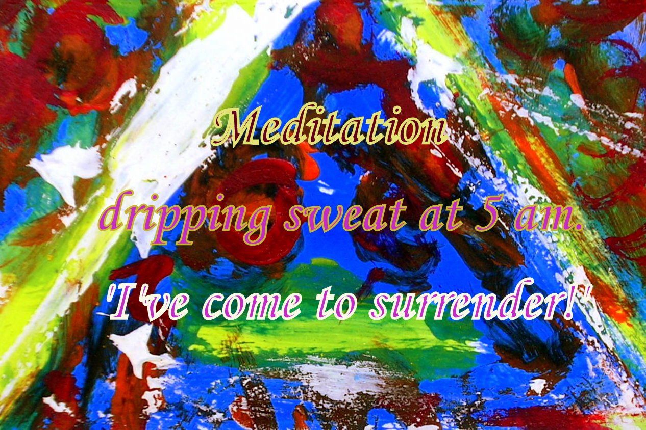 Meditation dripping sweat at 5 am.I ve come to surrender - Cosmic Art Card