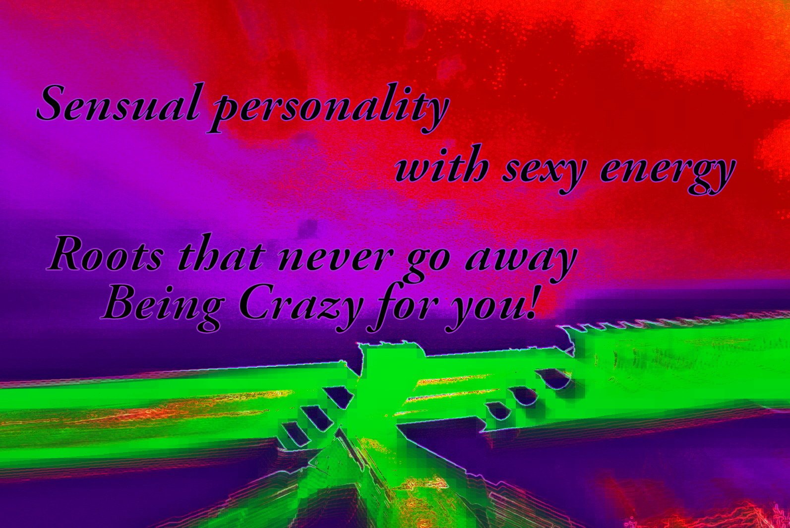 Sensual personality with sexy energy Roots that never go away Being Crazy for you - Cosmic Art Card