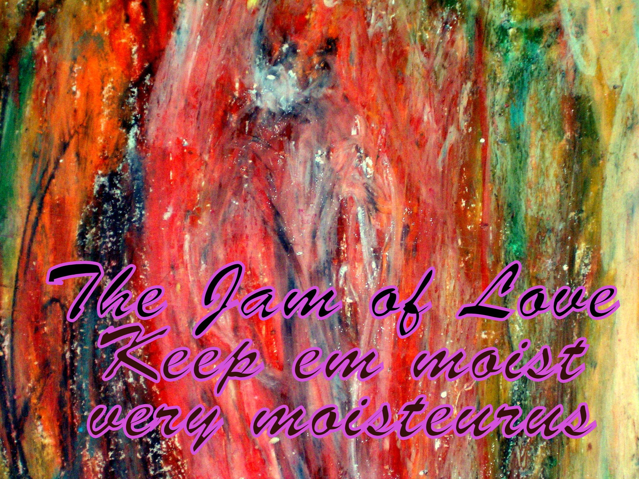 The Jam of Love Keep em moist very moisteurus - Cosmic Art Card depicting emotional essence