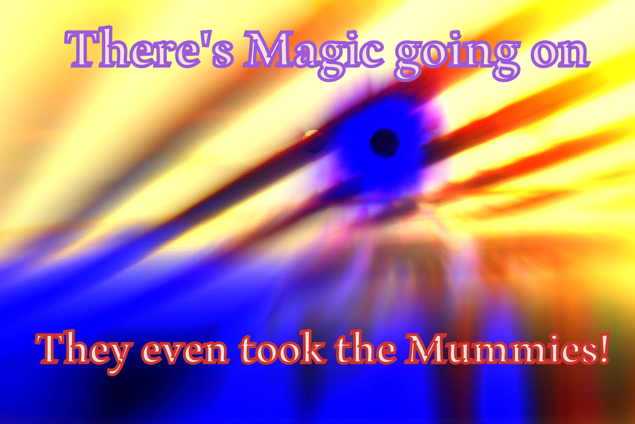 Theres Magic going on They even took the Mummies - Cosmic Art Card