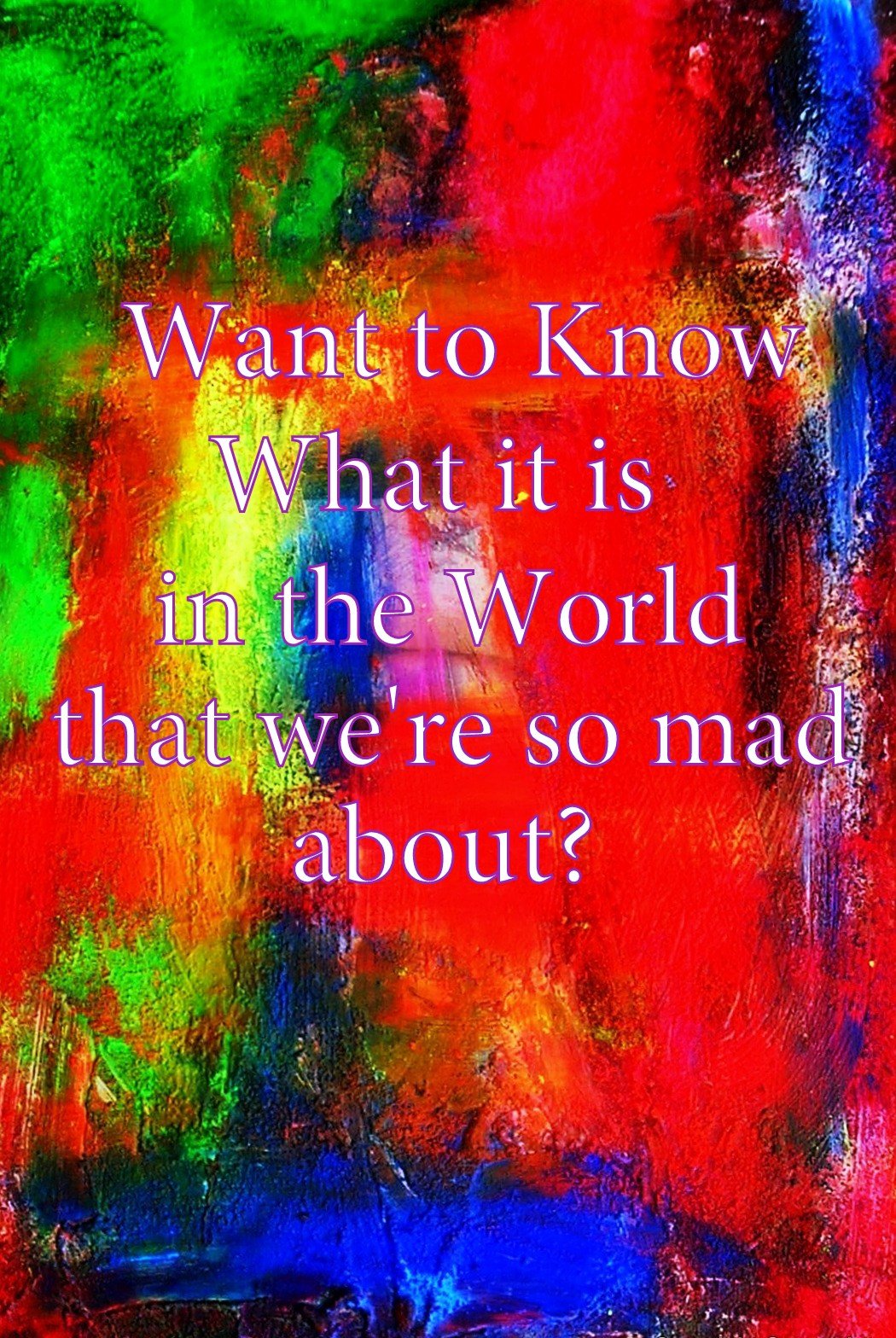 Want to Know What it is in the World that were so mad about - Cosmic Art Card