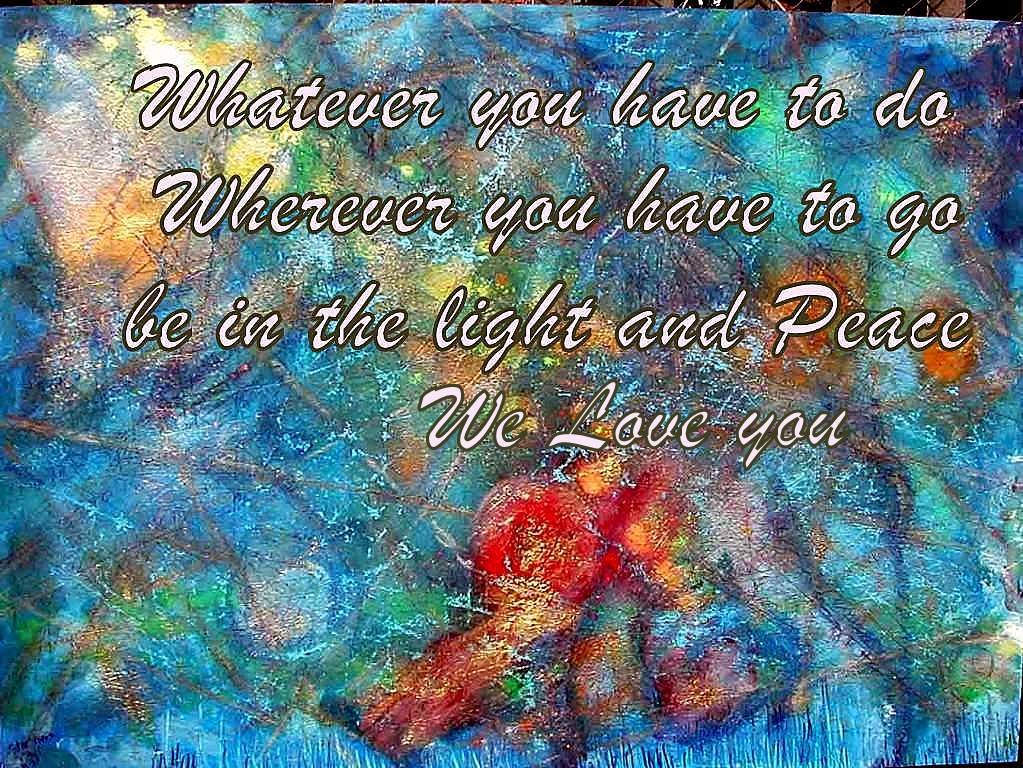 Whatever you have to do Wherever you have to go be in the light and Peace We Love you - Cosmic Art Card depicting emotiona...